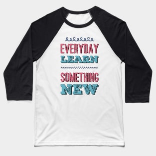 Everyday Learn Something New. Baseball T-Shirt